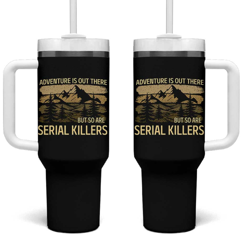 Adventure is Out There But So Are Serial Killers Tumbler With Handle Funny Camping Sarcastic