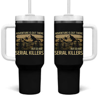 Adventure is Out There But So Are Serial Killers Tumbler With Handle Funny Camping Sarcastic