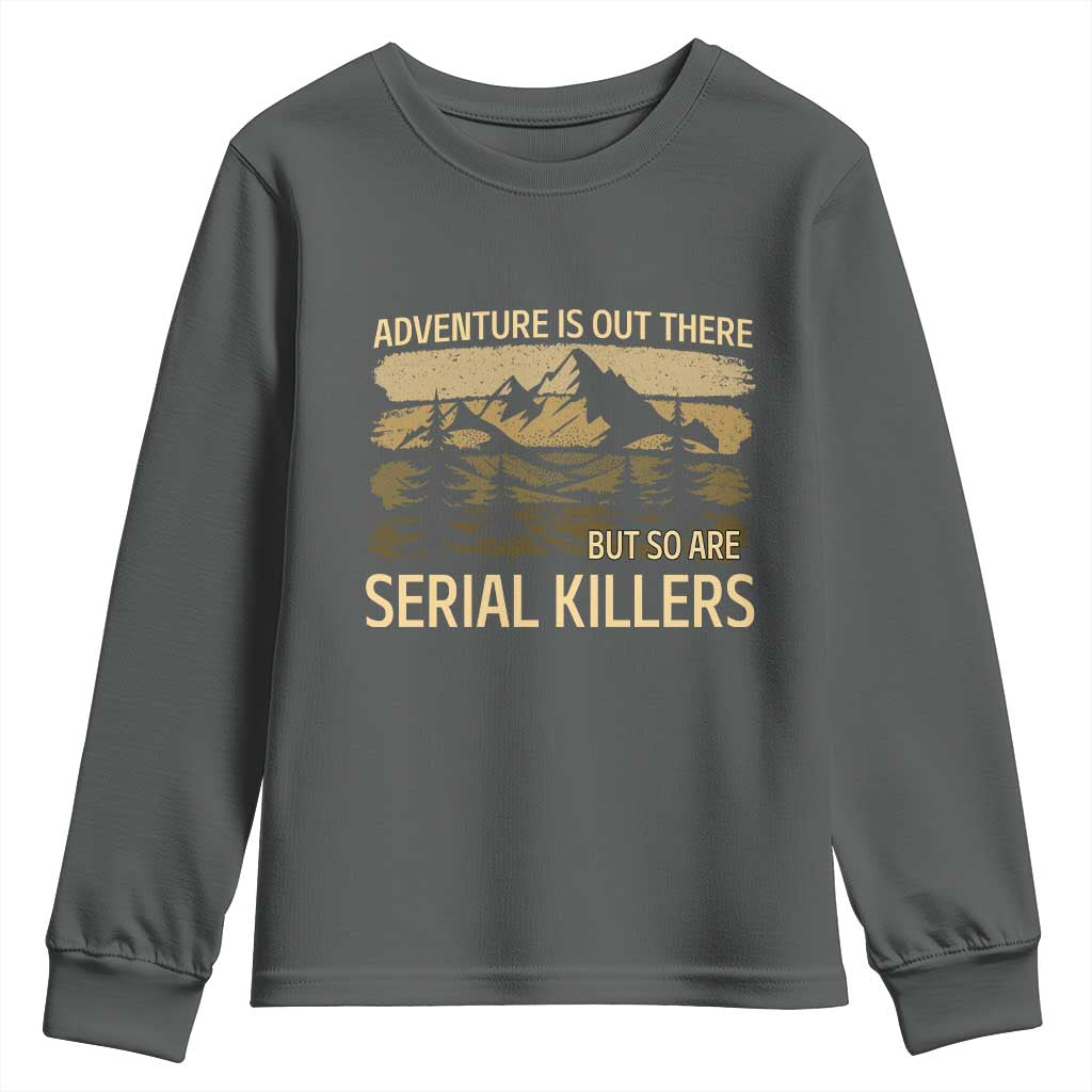 Adventure is Out There But So Are Serial Killers Youth Sweatshirt Funny Camping Sarcastic