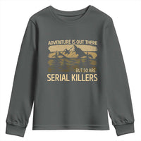 Adventure is Out There But So Are Serial Killers Youth Sweatshirt Funny Camping Sarcastic