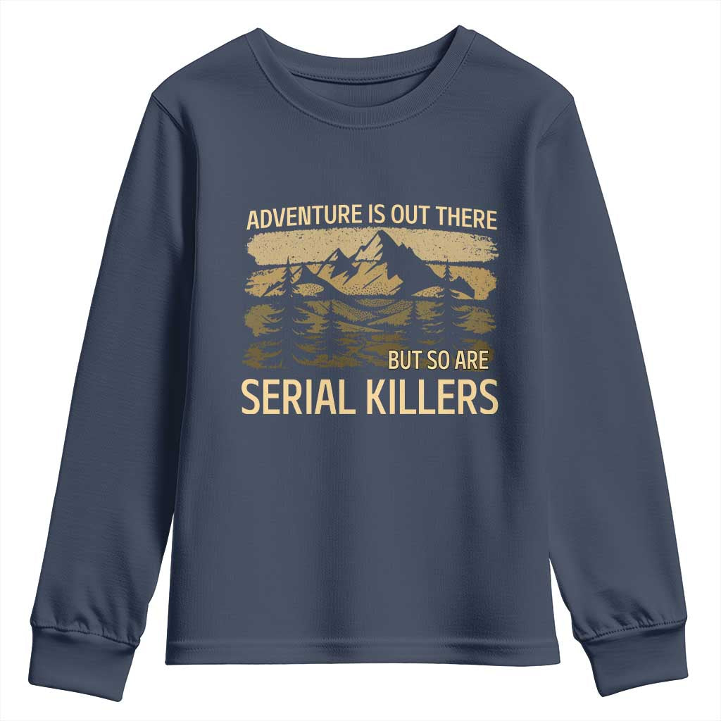 Adventure is Out There But So Are Serial Killers Youth Sweatshirt Funny Camping Sarcastic