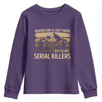 Adventure is Out There But So Are Serial Killers Youth Sweatshirt Funny Camping Sarcastic