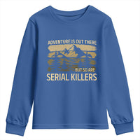 Adventure is Out There But So Are Serial Killers Youth Sweatshirt Funny Camping Sarcastic
