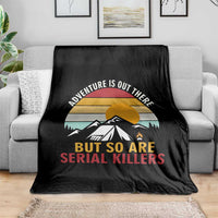 Adventure is Out There But So Are Serial Killers Throw Blanket Funny Camping Nature Lover Gift