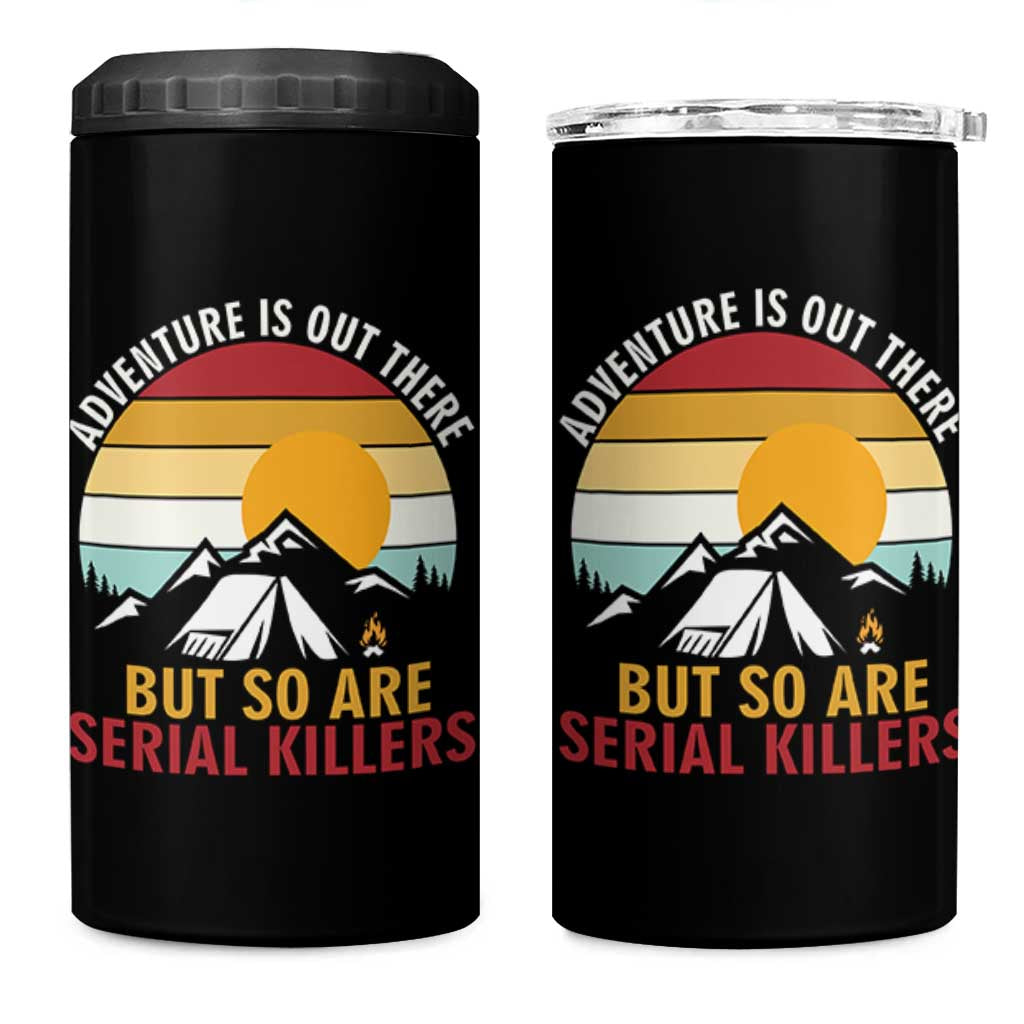Adventure is Out There But So Are Serial Killers 4 in 1 Can Cooler Tumbler Funny Camping Nature Lover Gift