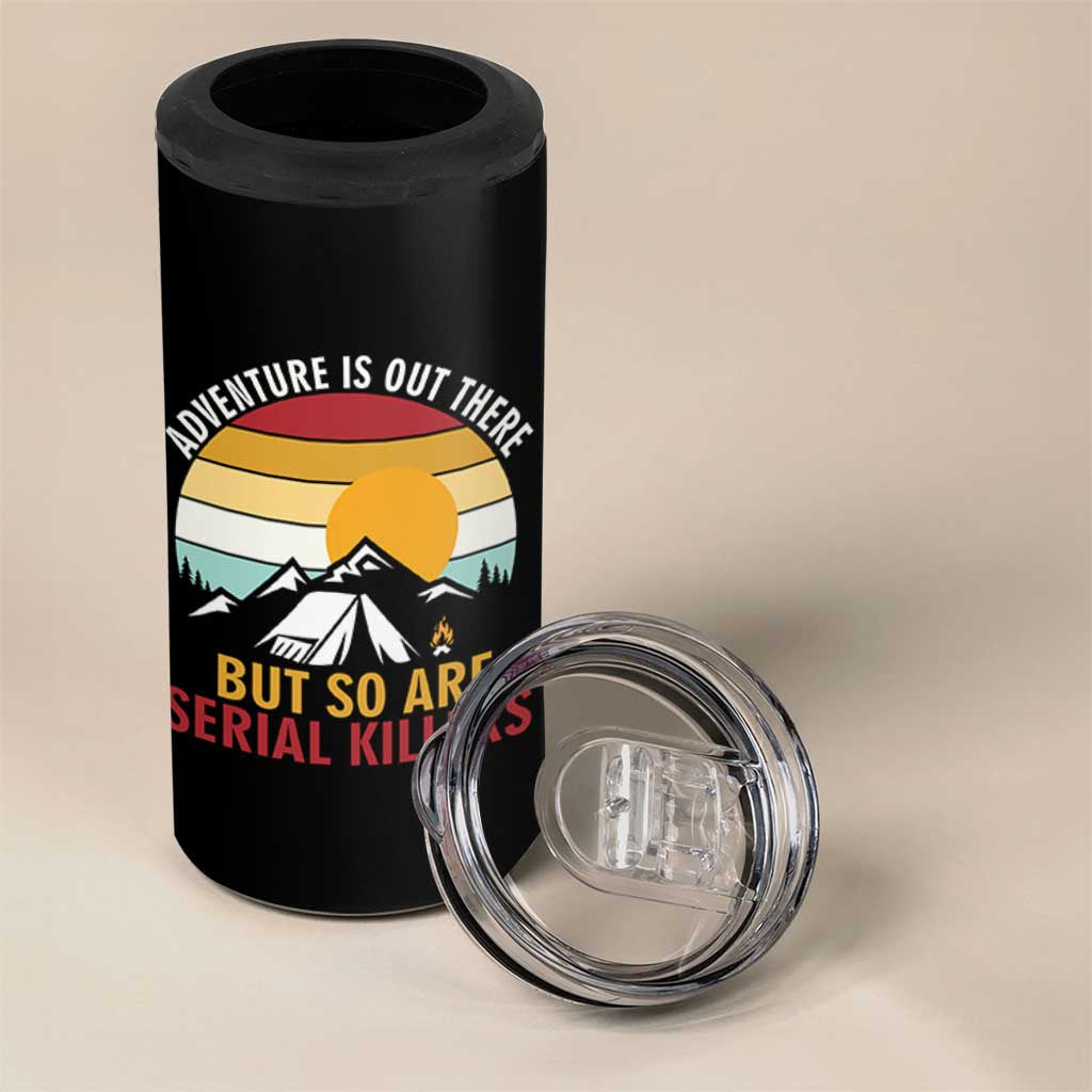 Adventure is Out There But So Are Serial Killers 4 in 1 Can Cooler Tumbler Funny Camping Nature Lover Gift