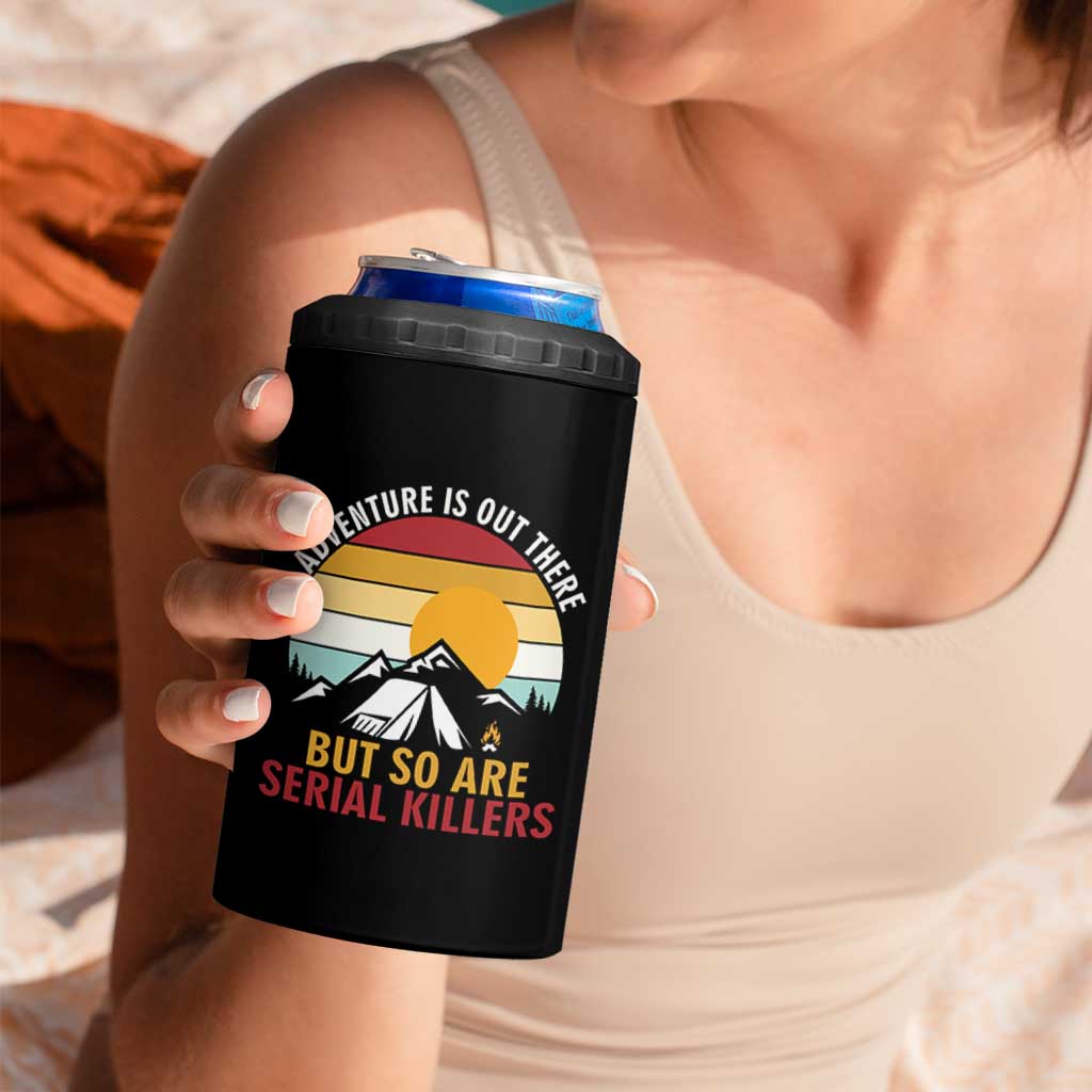 Adventure is Out There But So Are Serial Killers 4 in 1 Can Cooler Tumbler Funny Camping Nature Lover Gift