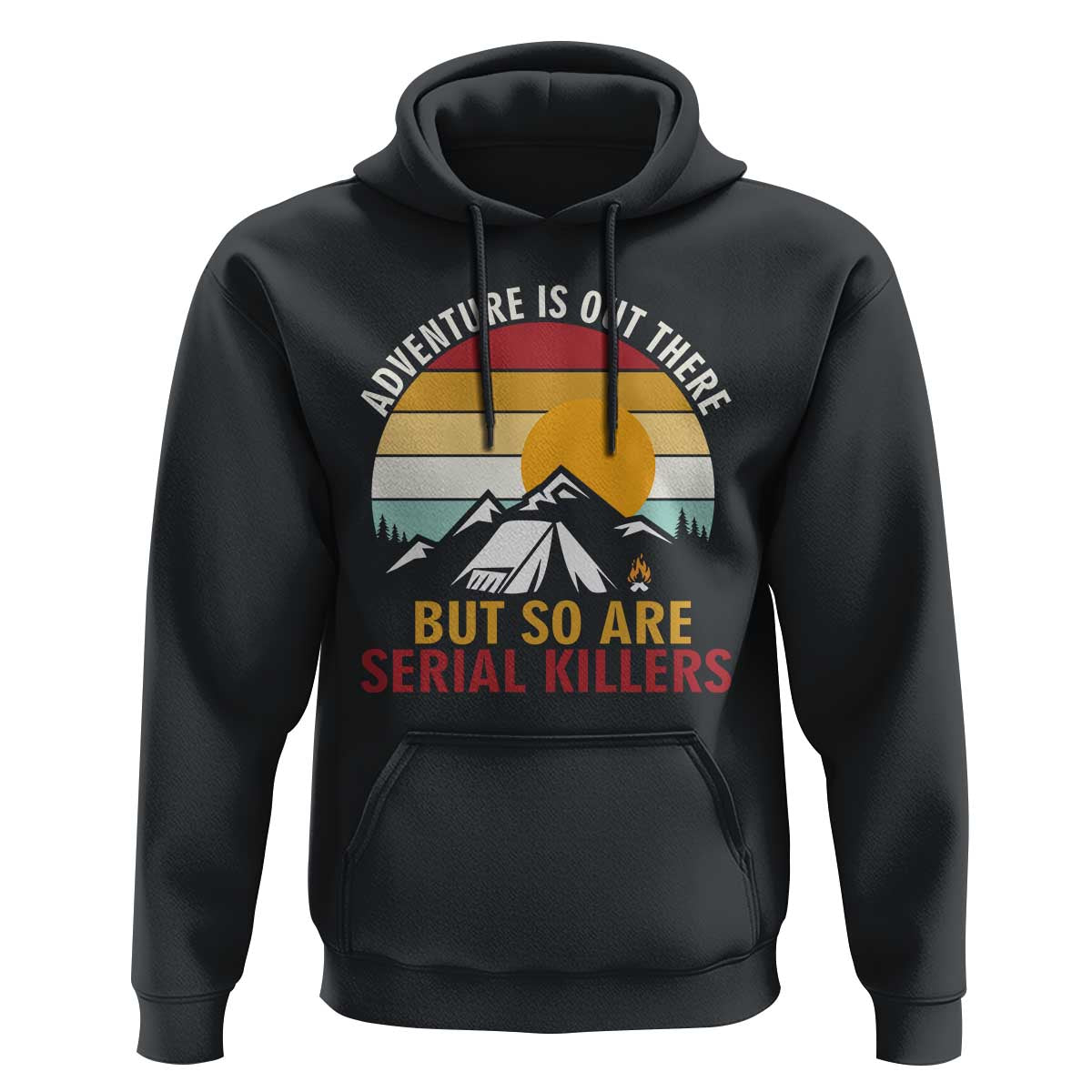 Adventure is Out There But So Are Serial Killers Hoodie Funny Camping Nature Lover Gift