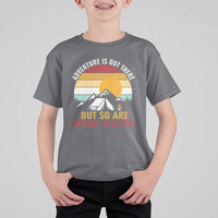 Adventure is Out There But So Are Serial Killers T Shirt For Kid Funny Camping Nature Lover Gift