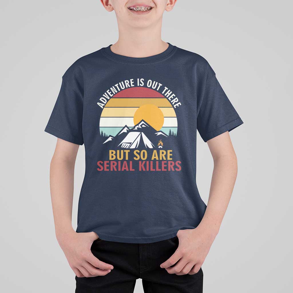 Adventure is Out There But So Are Serial Killers T Shirt For Kid Funny Camping Nature Lover Gift