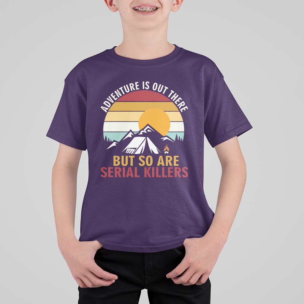 Adventure is Out There But So Are Serial Killers T Shirt For Kid Funny Camping Nature Lover Gift
