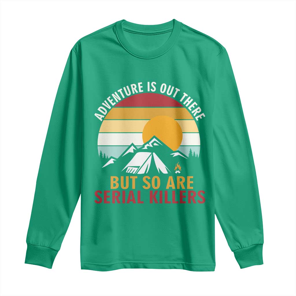 Adventure is Out There But So Are Serial Killers Long Sleeve Shirt Funny Camping Nature Lover Gift