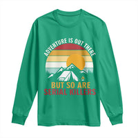 Adventure is Out There But So Are Serial Killers Long Sleeve Shirt Funny Camping Nature Lover Gift