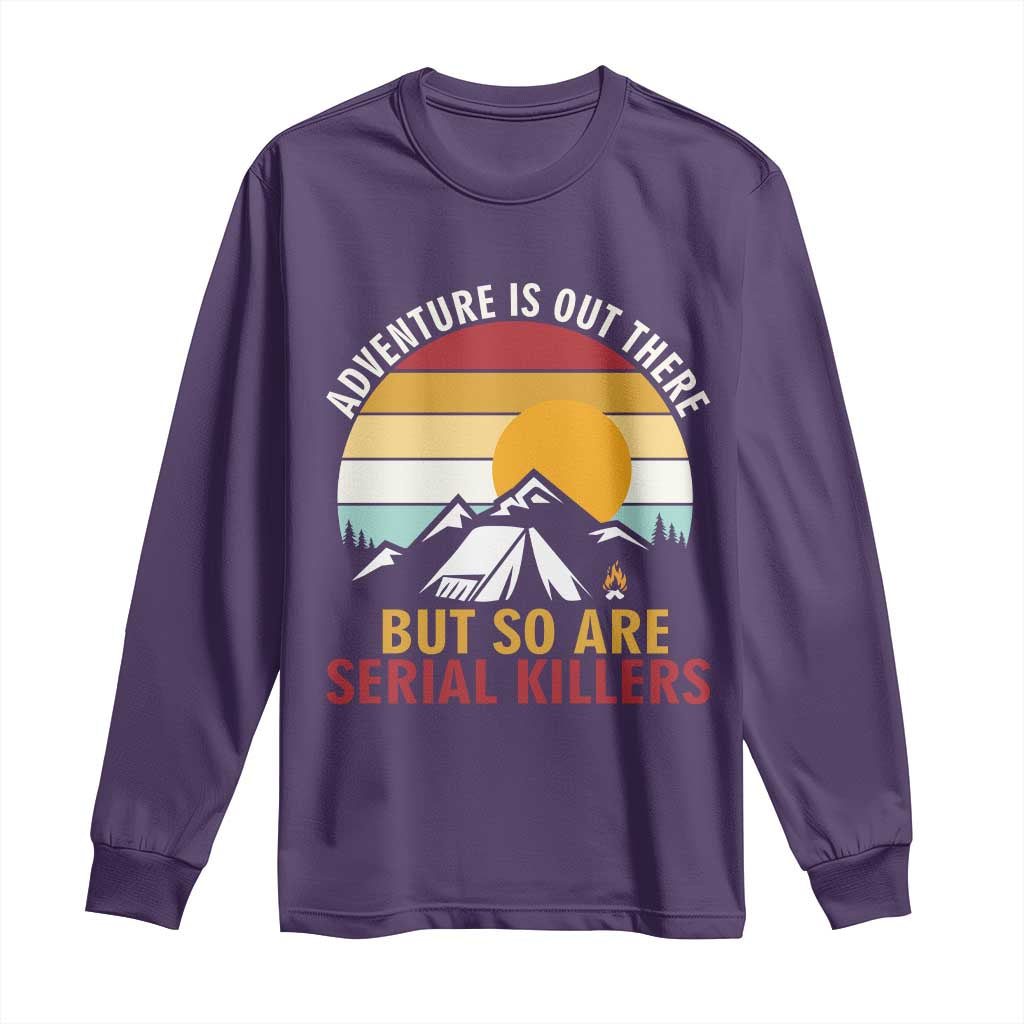 Adventure is Out There But So Are Serial Killers Long Sleeve Shirt Funny Camping Nature Lover Gift