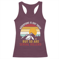 Adventure is Out There But So Are Serial Killers Racerback Tank Top Funny Camping Nature Lover Gift