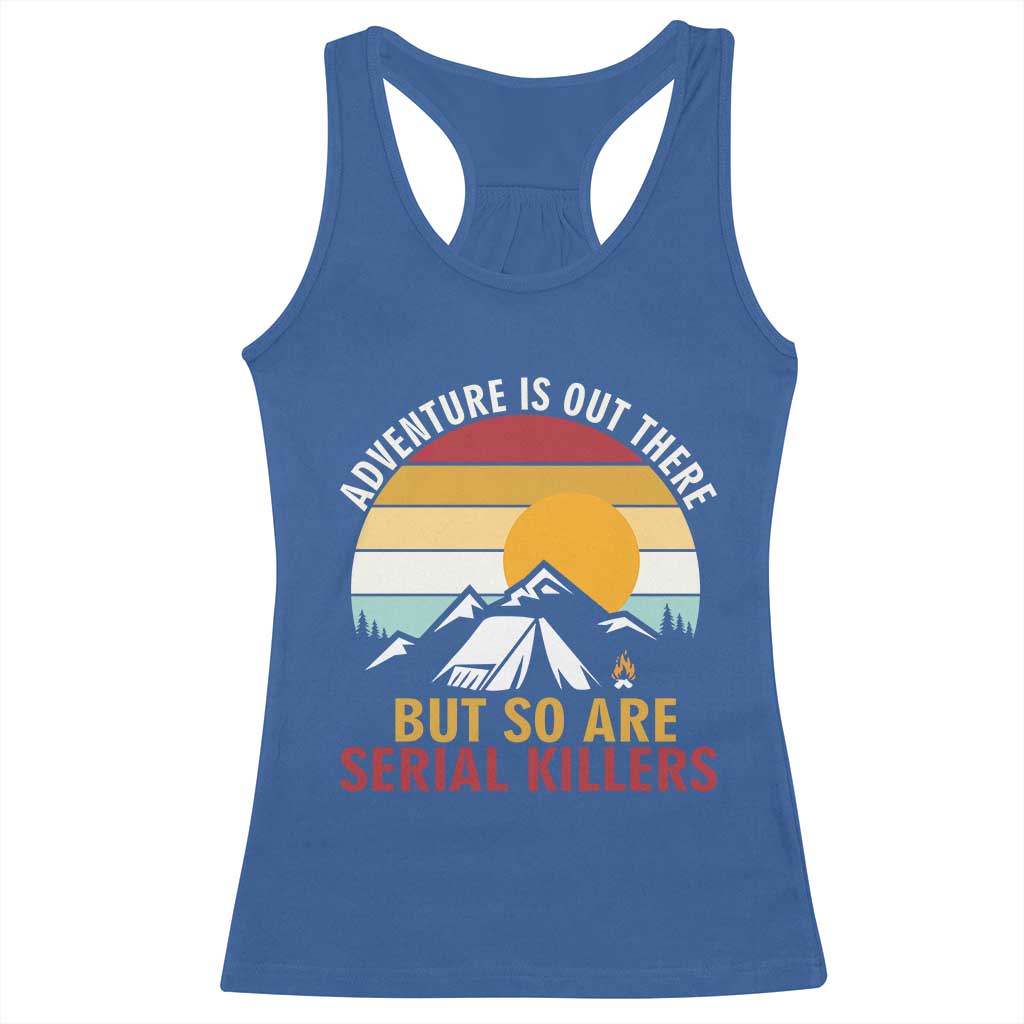 Adventure is Out There But So Are Serial Killers Racerback Tank Top Funny Camping Nature Lover Gift