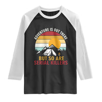 Adventure is Out There But So Are Serial Killers Raglan Shirt Funny Camping Nature Lover Gift