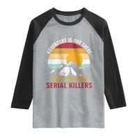 Adventure is Out There But So Are Serial Killers Raglan Shirt Funny Camping Nature Lover Gift