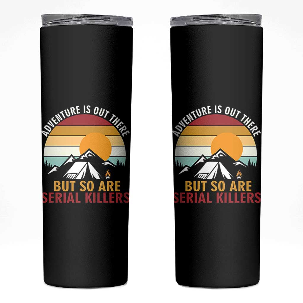 Adventure is Out There But So Are Serial Killers Skinny Tumbler Funny Camping Nature Lover Gift