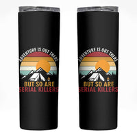 Adventure is Out There But So Are Serial Killers Skinny Tumbler Funny Camping Nature Lover Gift