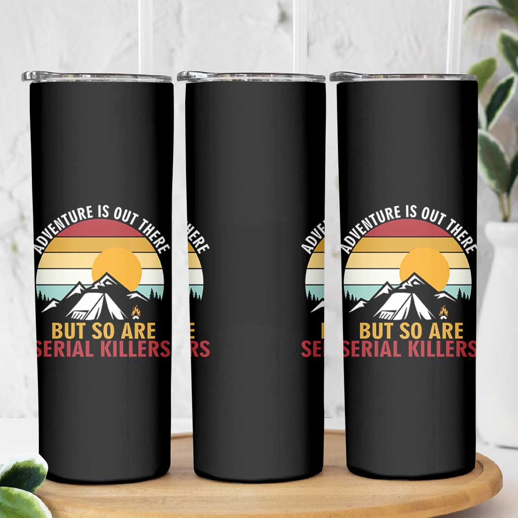 Adventure is Out There But So Are Serial Killers Skinny Tumbler Funny Camping Nature Lover Gift