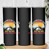 Adventure is Out There But So Are Serial Killers Skinny Tumbler Funny Camping Nature Lover Gift