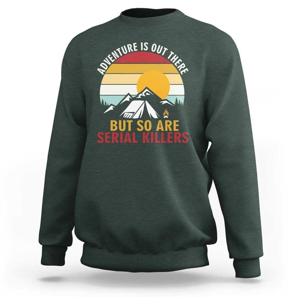 Adventure is Out There But So Are Serial Killers Sweatshirt Funny Camping Nature Lover Gift
