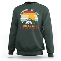 Adventure is Out There But So Are Serial Killers Sweatshirt Funny Camping Nature Lover Gift