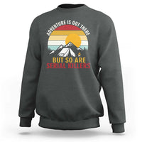 Adventure is Out There But So Are Serial Killers Sweatshirt Funny Camping Nature Lover Gift