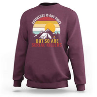 Adventure is Out There But So Are Serial Killers Sweatshirt Funny Camping Nature Lover Gift