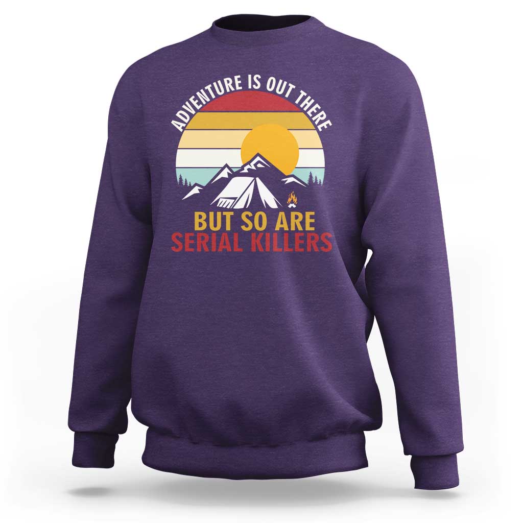 Adventure is Out There But So Are Serial Killers Sweatshirt Funny Camping Nature Lover Gift