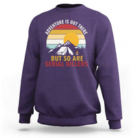 Adventure is Out There But So Are Serial Killers Sweatshirt Funny Camping Nature Lover Gift
