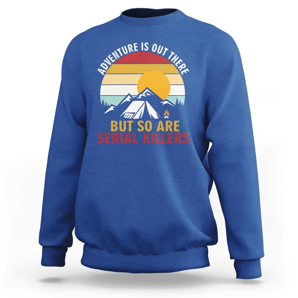 Adventure is Out There But So Are Serial Killers Sweatshirt Funny Camping Nature Lover Gift