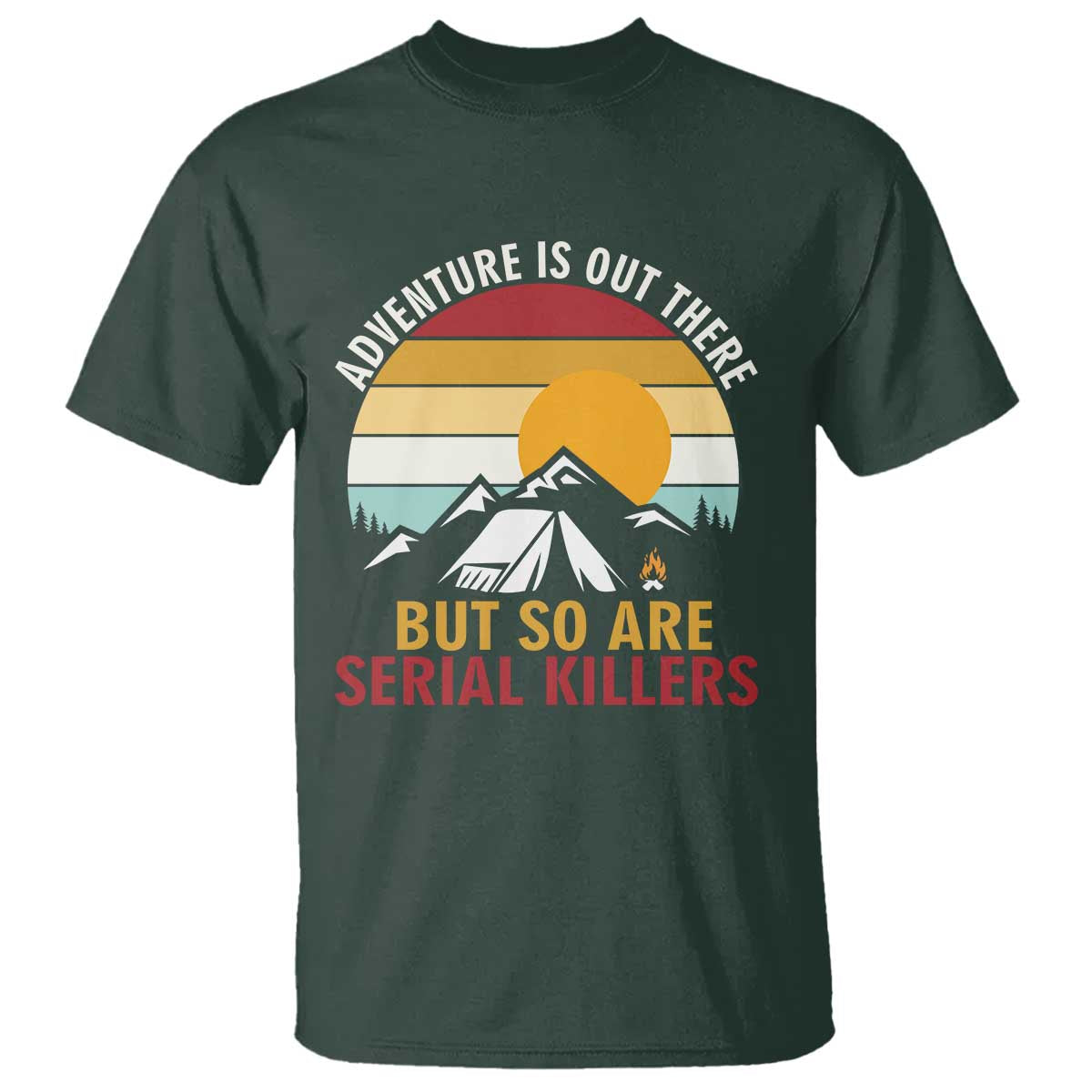 Adventure is Out There But So Are Serial Killers T Shirt Funny Camping Nature Lover Gift