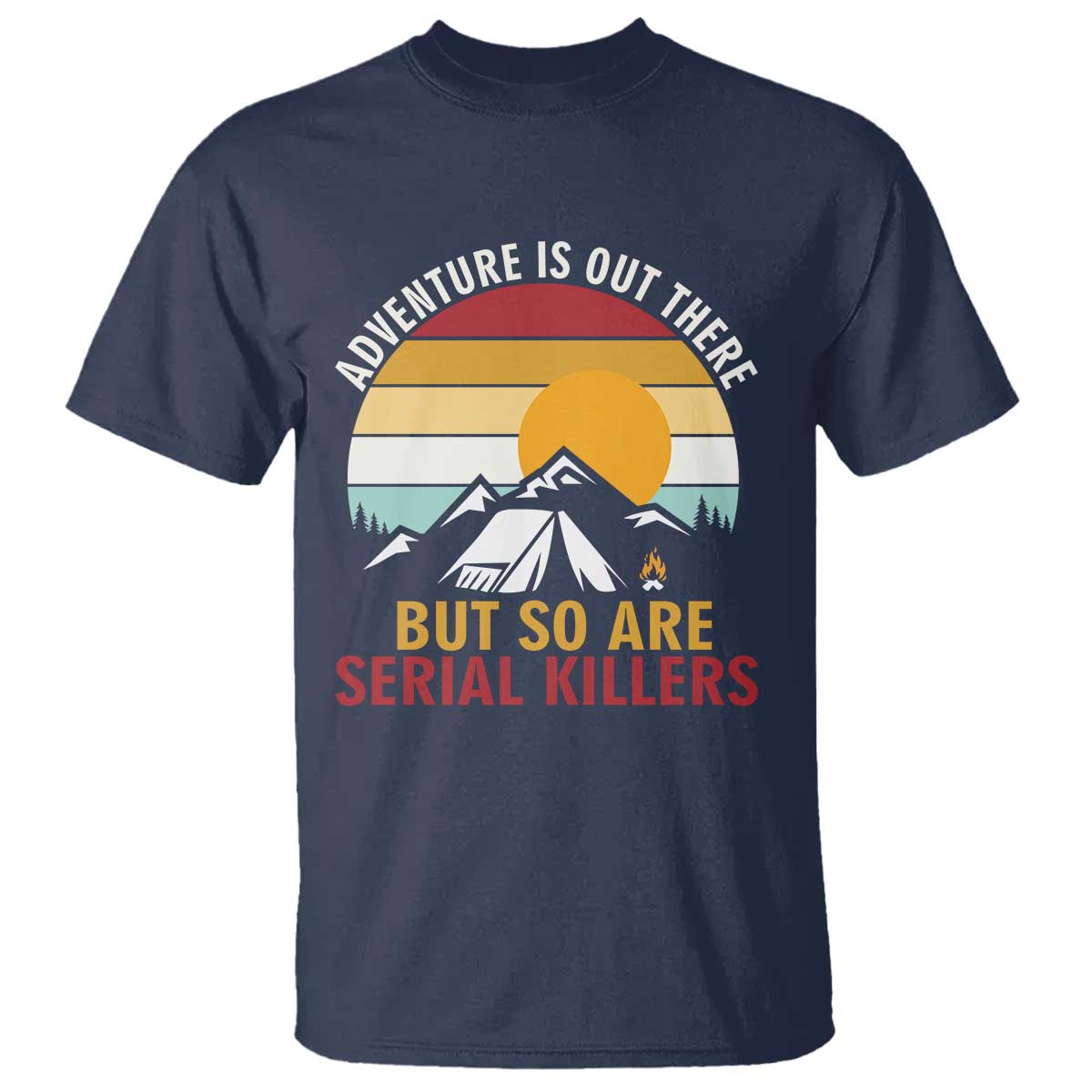 Adventure is Out There But So Are Serial Killers T Shirt Funny Camping Nature Lover Gift