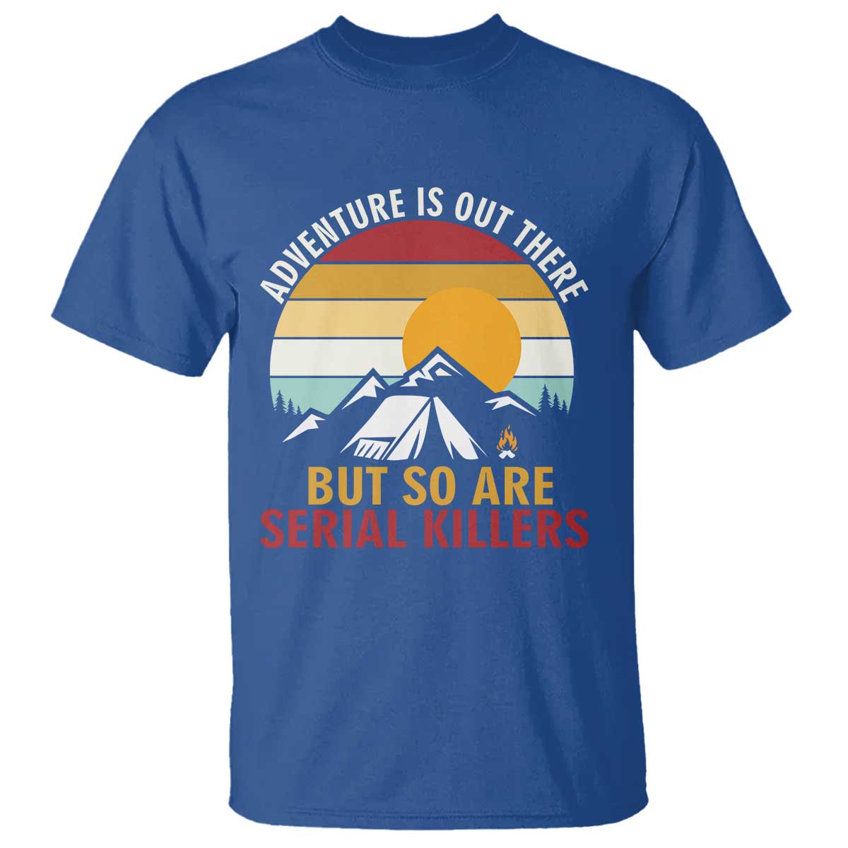 Adventure is Out There But So Are Serial Killers T Shirt Funny Camping Nature Lover Gift
