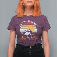 Adventure is Out There But So Are Serial Killers T Shirt For Women Funny Camping Nature Lover Gift
