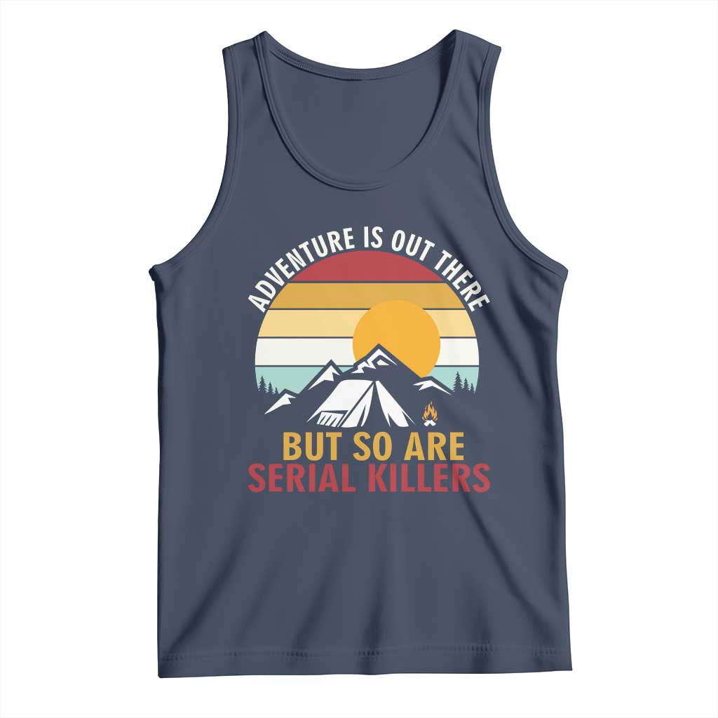 Adventure is Out There But So Are Serial Killers Tank Top Funny Camping Nature Lover Gift