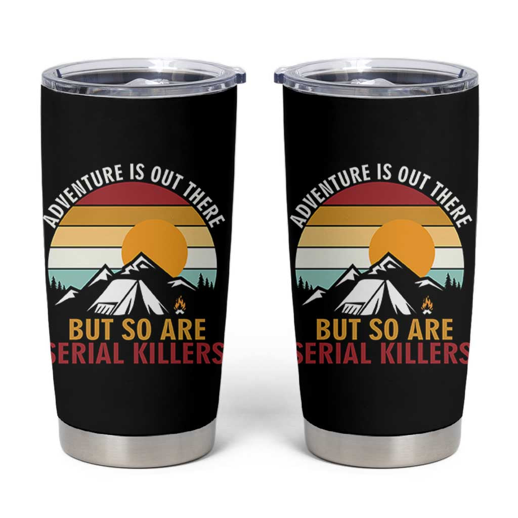 Adventure is Out There But So Are Serial Killers Tumbler Cup Funny Camping Nature Lover Gift