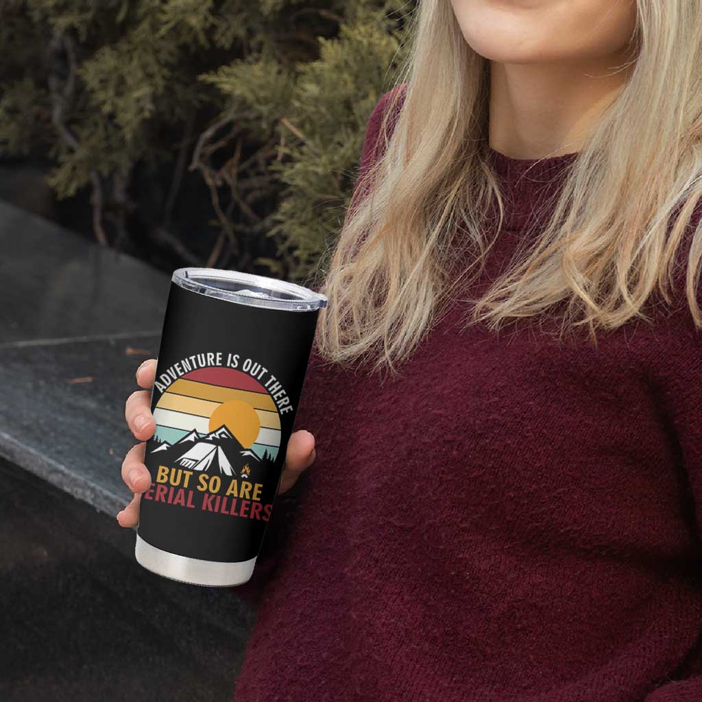 Adventure is Out There But So Are Serial Killers Tumbler Cup Funny Camping Nature Lover Gift