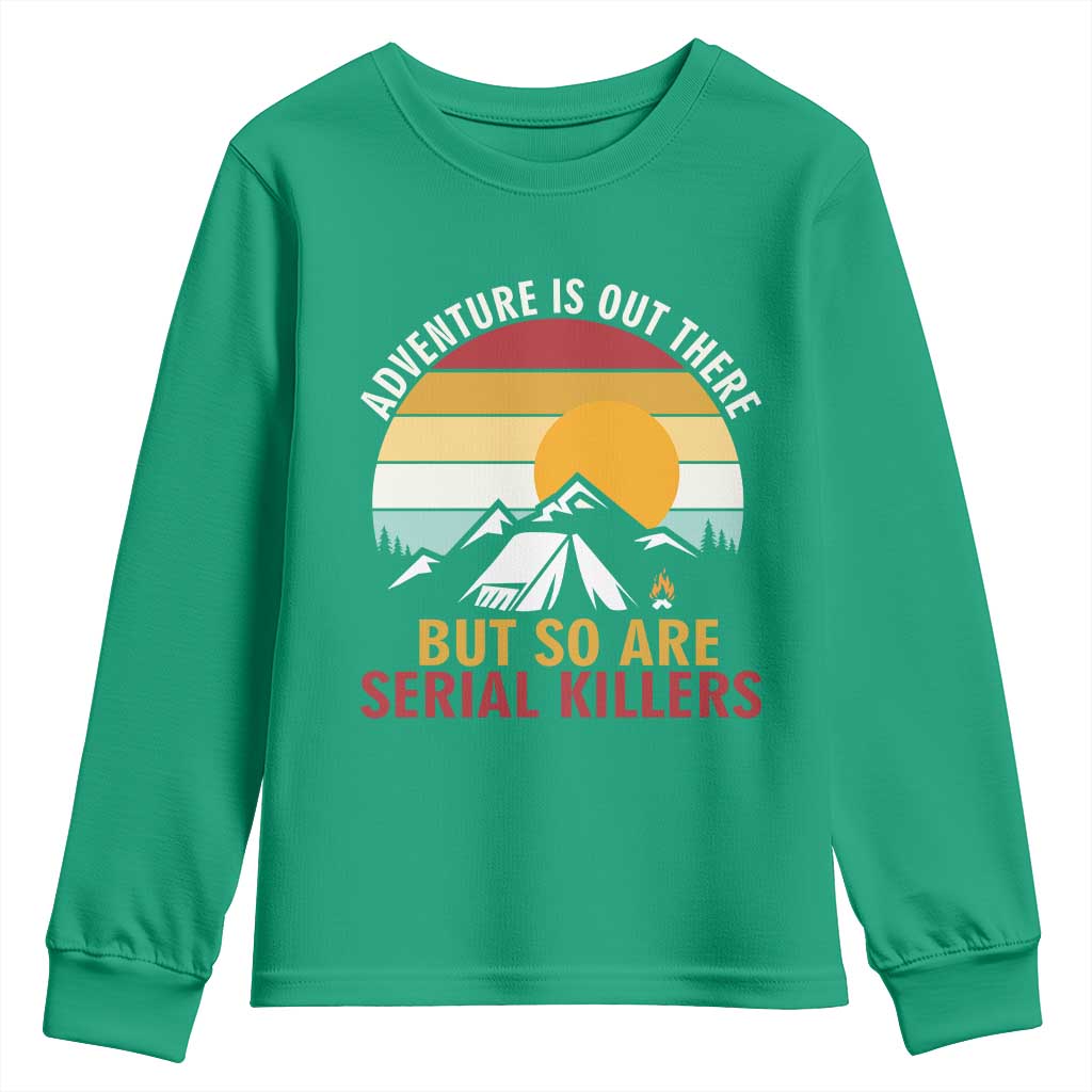 Adventure is Out There But So Are Serial Killers Youth Sweatshirt Funny Camping Nature Lover Gift
