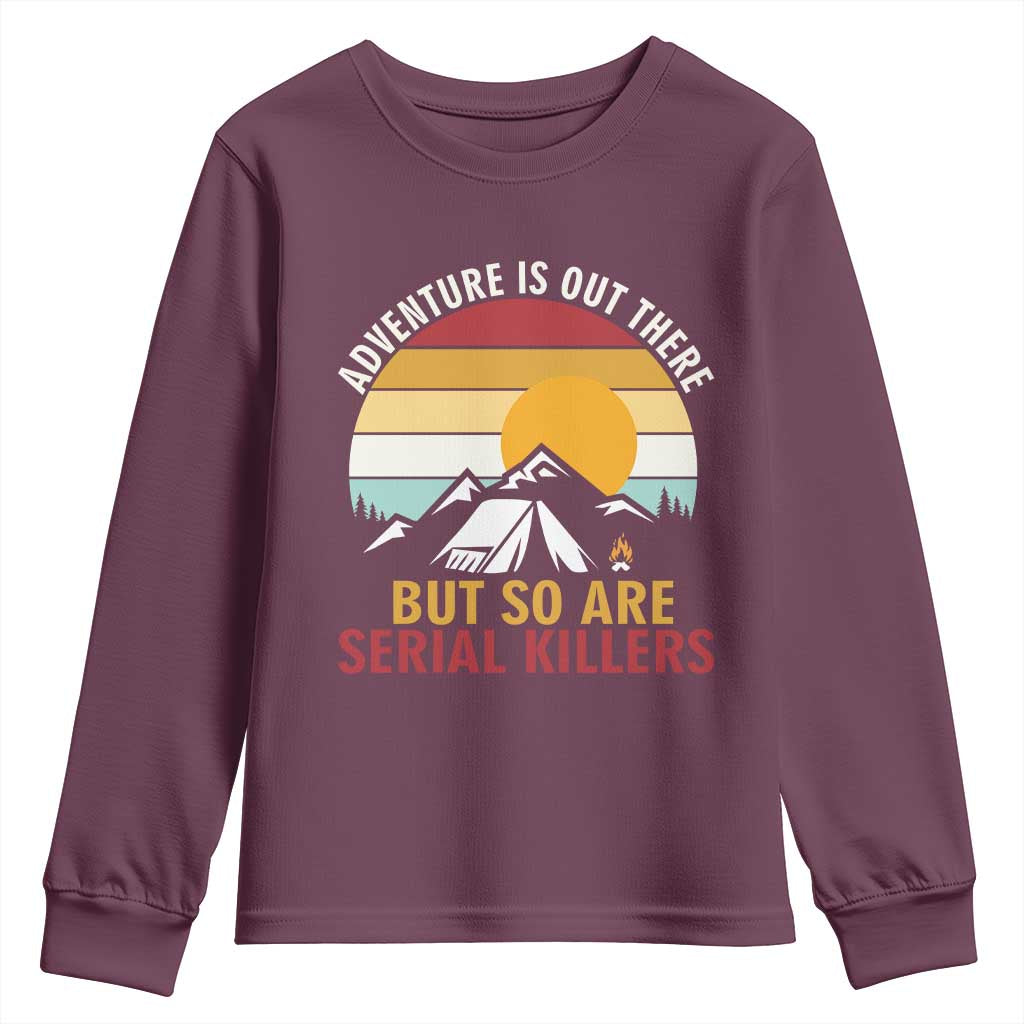 Adventure is Out There But So Are Serial Killers Youth Sweatshirt Funny Camping Nature Lover Gift