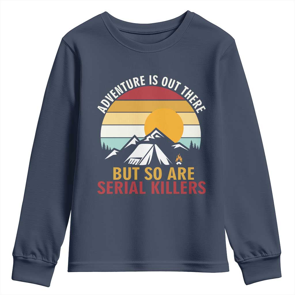 Adventure is Out There But So Are Serial Killers Youth Sweatshirt Funny Camping Nature Lover Gift
