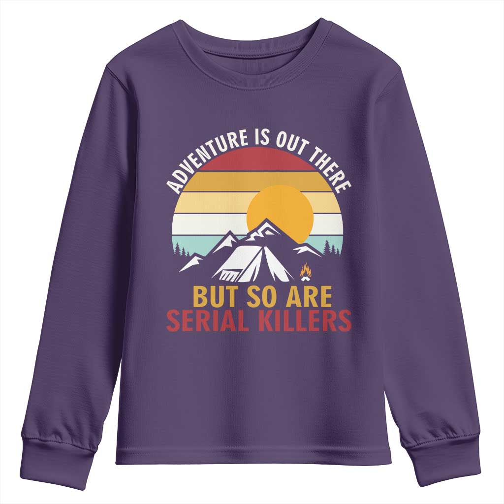 Adventure is Out There But So Are Serial Killers Youth Sweatshirt Funny Camping Nature Lover Gift