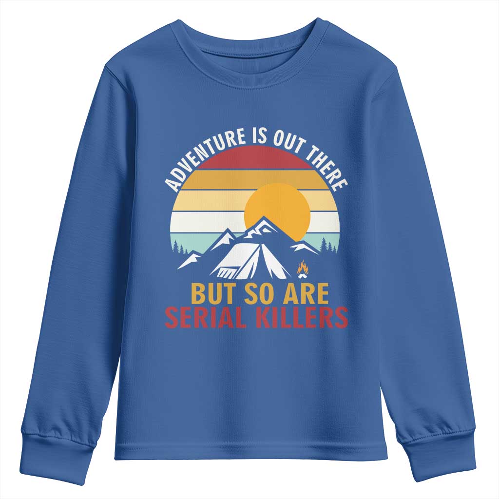 Adventure is Out There But So Are Serial Killers Youth Sweatshirt Funny Camping Nature Lover Gift