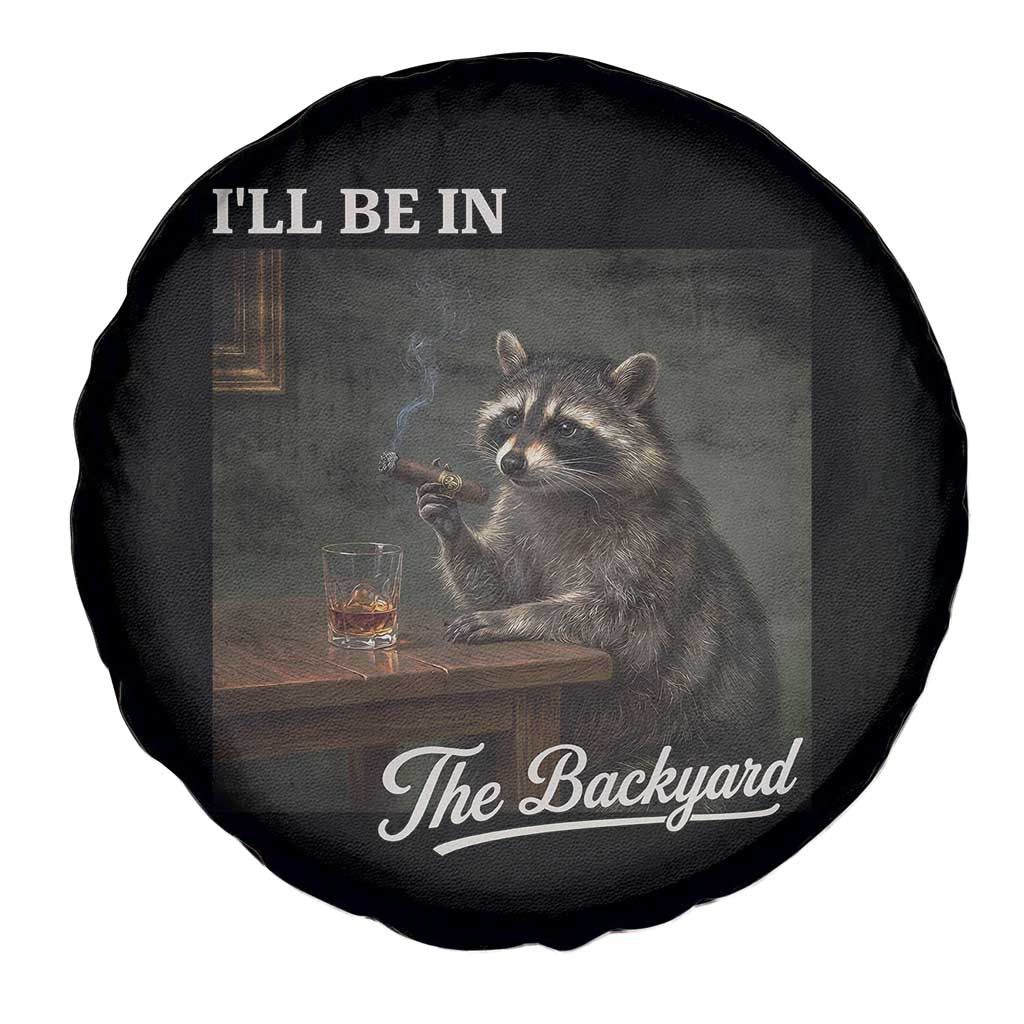 I'll Be in the Backyard Spare Tire Cover Funny Whiskey Cigar Raccoon Dad Meme