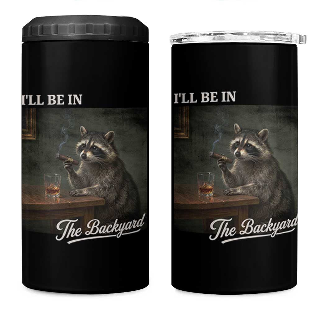 I'll Be in the Backyard 4 in 1 Can Cooler Tumbler Funny Whiskey Cigar Raccoon Dad Meme