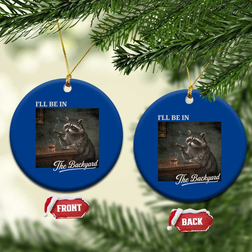 I'll Be in the Backyard Ceramic Ornament Funny Whiskey Cigar Raccoon Dad Meme