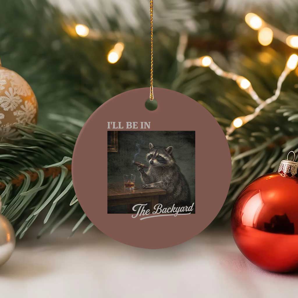 I'll Be in the Backyard Ceramic Ornament Funny Whiskey Cigar Raccoon Dad Meme