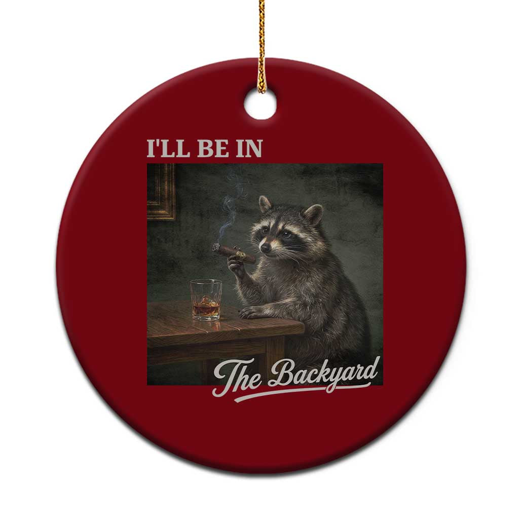 I'll Be in the Backyard Ceramic Ornament Funny Whiskey Cigar Raccoon Dad Meme